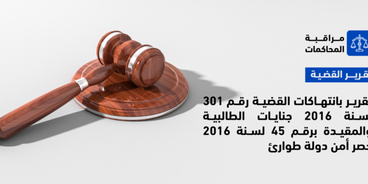 تقرير بانتهاكات القضية رقم 301 لسنة 2016 جنايات الطالبية والمقيدة برقم 45 لسنة 2016 حصر أمن دولة طوارئ