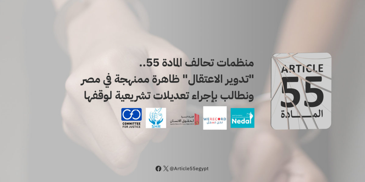 منظمات تحالف المادة 55.. “تدوير الاعتقال” ظاهرة ممنهجة في مصر ونطالب بإجراء تعديلات تشريعية لوقفها