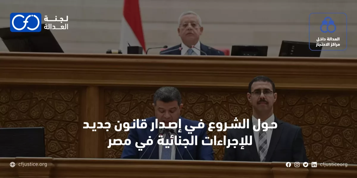 مصر: “لجنة العدالة” تنشر تقريرًا عن مشروع تعديل قانون الإجراءات الجنائية وتطالب بحوار مجتمعي معمق حوله