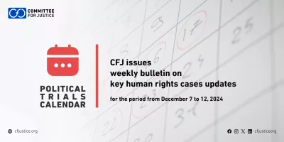 CFJ issues weekly bulletin on updates of major human rights cases for the period from December 7 to 12, 2024 CFJ issues weekly bulletin on updates of major human rights cases for the period from December 7 to 12, 2024