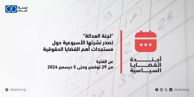 “لجنة العدالة” تصدر نشرتها الأسبوعية حول مستجدات أهم القضايا الحقوقية عن الفترة من 29 نوفمبر/ تشرين الثاني وحتى 5 ديسمبر/ كانون الأول 2024