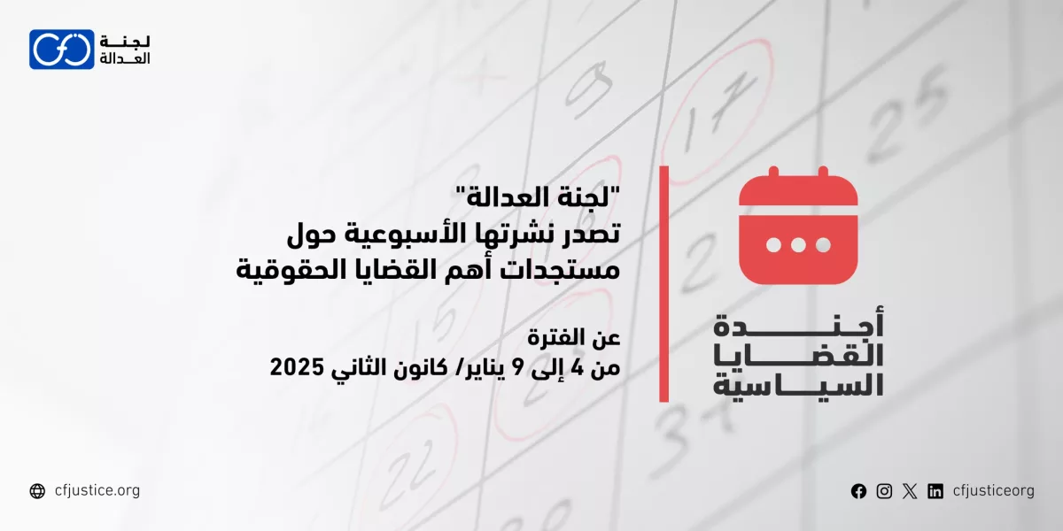 “لجنة العدالة” تصدر نشرتها الأسبوعية حول مستجدات أهم القضايا الحقوقية عن الفترة من 4 إلى 9 يناير/ كانون الثاني 2025