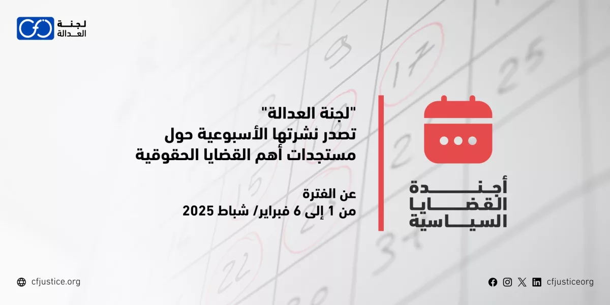 “لجنة العدالة” تصدر نشرتها الأسبوعية حول مستجدات أهم القضايا الحقوقية عن الفترة من 1 إلى 6 فبراير/ شباط 2025