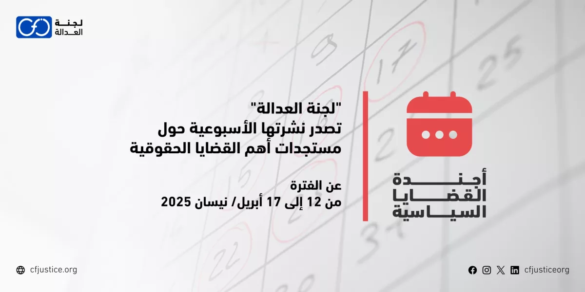 “لجنة العدالة” تصدر نشرتها الأسبوعية حول مستجدات أهم القضايا الحقوقية عن الفترة من 12 إلى 17 أبريل/ نيسان 2025