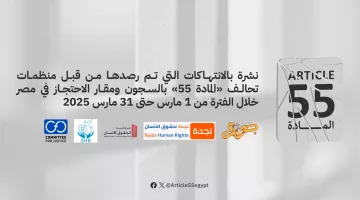 Egypt: “Article 55” Coalition Documents Escalating Violations in Egyptian Prisons and Detention Centers During March 2025