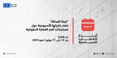 “لجنة العدالة” تصدر نشرتها الأسبوعية حول مستجدات أهم القضايا الحقوقية عن الفترة من 12 حتى 17 يوليو/ تموز 2025