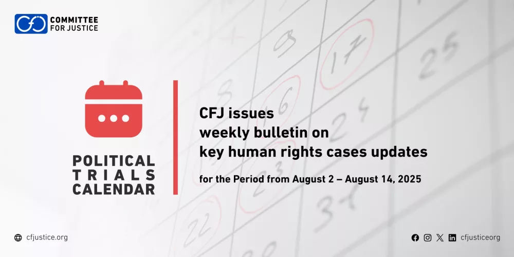 Committee for Justice (CFJ) – weekly bulletin on developments in major human rights cases – Political Trials Calendar: August 2 – August 14, 2025