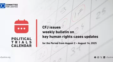 Committee for Justice (CFJ) – weekly bulletin on developments in major human rights cases – Political Trials Calendar: August 2 – August 14, 2025