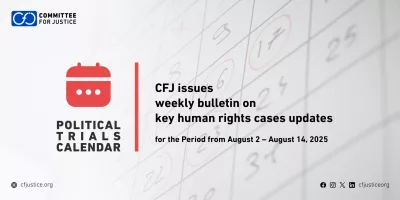 Committee for Justice (CFJ) – weekly bulletin on developments in major human rights cases – Political Trials Calendar: August 2 – August 14, 2025