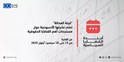 “لجنة العدالة” تصدر نشرتها الأسبوعية حول مستجدات أهم القضايا الحقوقية عن الفترة من 13 حتى 18 سبتمبر/ أيلول 2025