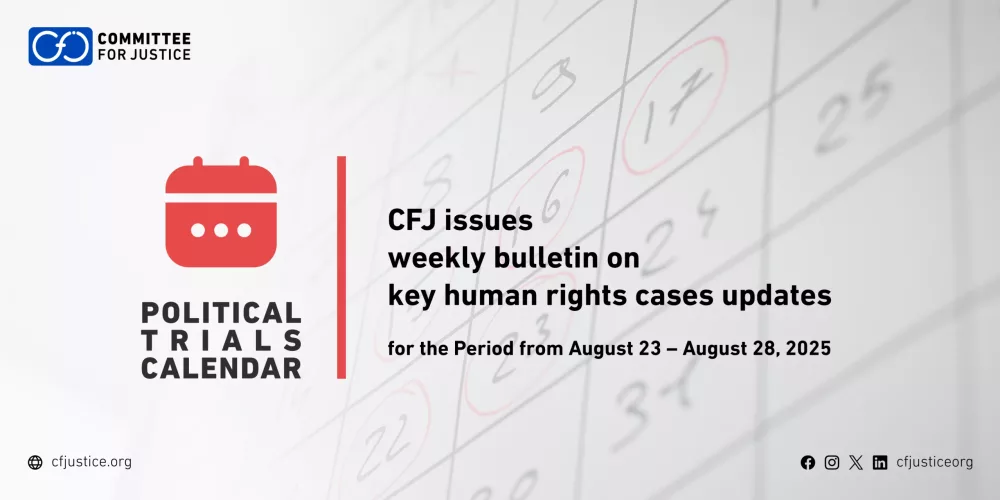 Committee for Justice (CFJ) – weekly bulletin on developments in major human rights cases – Political trials calendar – (August 23–28, 2025)