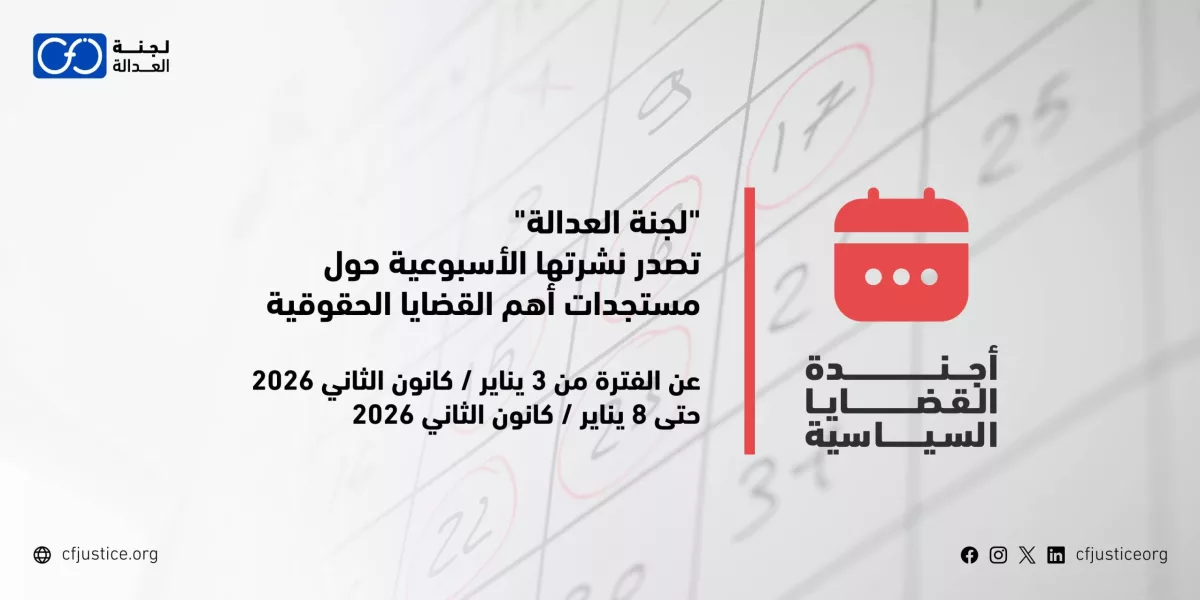 “لجنة العدالة” تصدر نشرتها الأسبوعية حول مستجدات أهم القضايا الحقوقية عن الفترة من 3 يناير / كانون الثاني 2026 حتى 8 يناير / كانون الثاني 2026