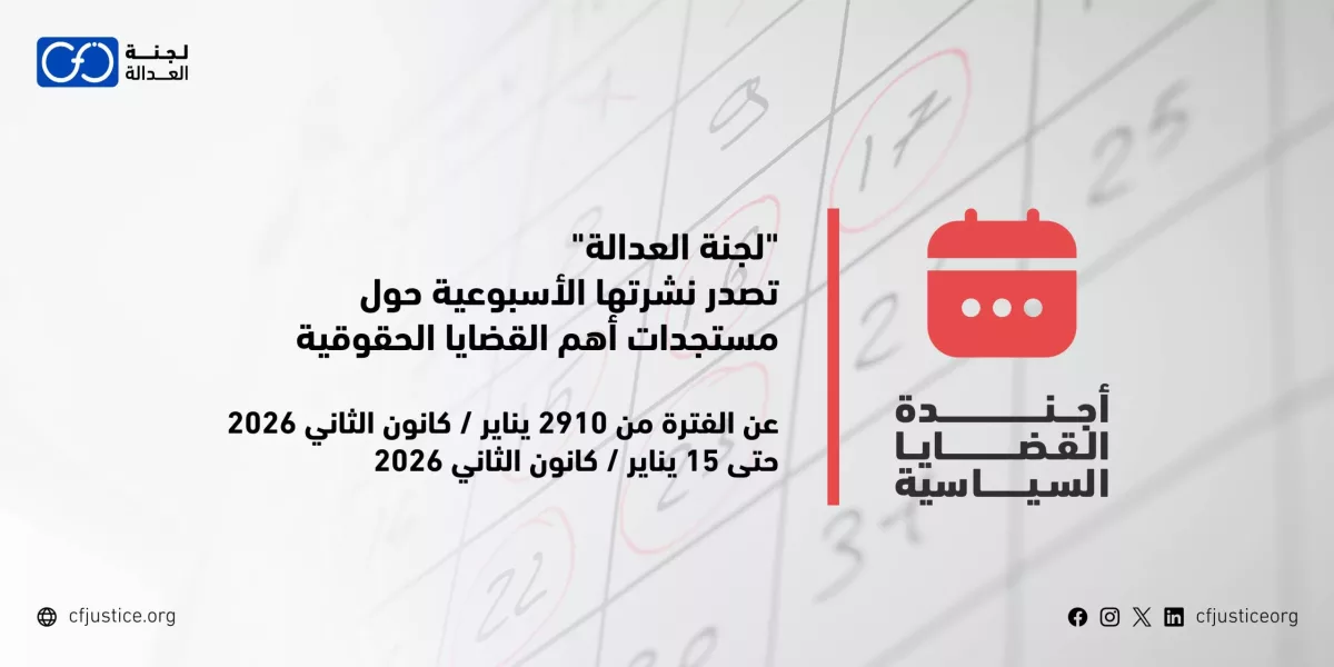 “لجنة العدالة” تصدر نشرتها الأسبوعية حول مستجدات أهم القضايا الحقوقية عن الفترة من 10 يناير / كانون الثاني 2026 حتى 15 يناير / كانون الثاني 2026