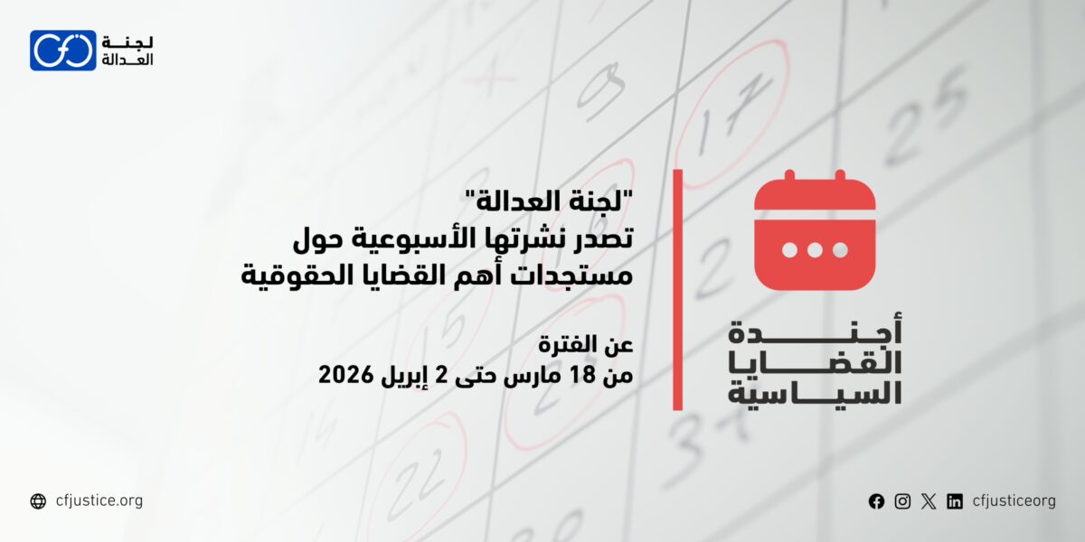 “لجنة العدالة” تصدر نشرتها الأسبوعية حول مستجدات أهم القضايا الحقوقية عن الفترة من 18 مارس / آذار 2026 حتى 2 إبريل / نيسان 2026