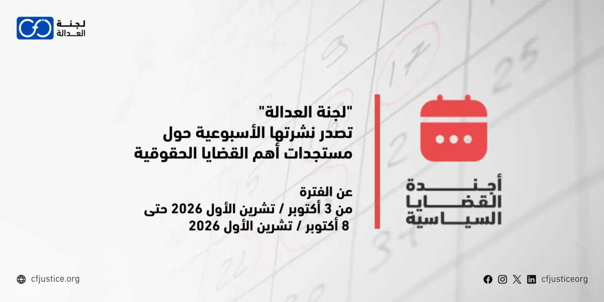 “لجنة العدالة” تصدر نشرتها الأسبوعية حول مستجدات أهم القضايا الحقوقية عن الفترة من 3 أكتوبر / تشرين الأول 2026 حتى 8 أكتوبر / تشرين الأول 2026