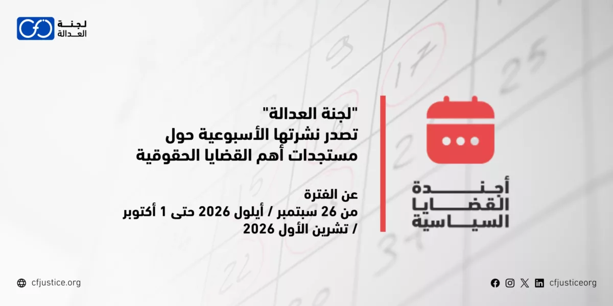“لجنة العدالة” تصدر نشرتها الأسبوعية حول مستجدات أهم القضايا الحقوقية عن الفترة من 26 سبتمبر / أيلول 2026 حتى 1 أكتوبر / تشرين الأول 2026